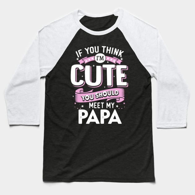 If You Think I’m Cute You Should meet my Papa Baseball T-Shirt by jonetressie